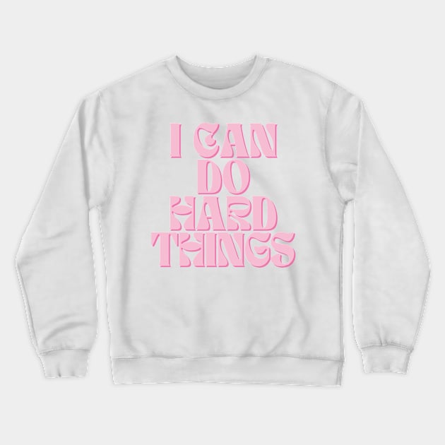 I Can Do Hard Things - Inspiring and Motivational Quotes Crewneck Sweatshirt by BloomingDiaries